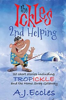 The Ickles Second Helping: 20 short stories including Tropickle and the Home Swap Getaway