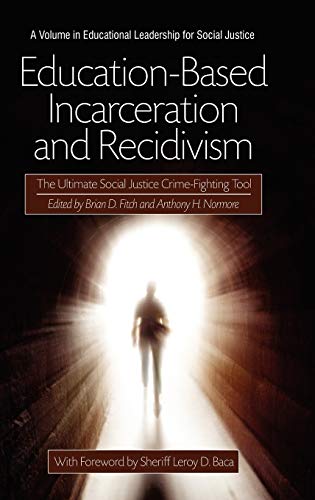 Education-Based Incarceration and Recidivism: The Ultimate Social Justice Crime Fighting Tool (Hc) (Educational Leadership for Social Justice)