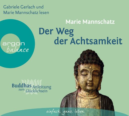 Der Weg der Achtsamkeit: Buddhas Anleitung zum Glücklichsein von Marie Mannschatz