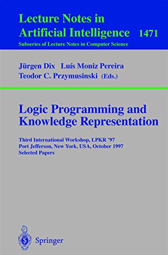 Logic Programming and Knowledge Representation: Third International Workshop, LPKR'97, Port Jefferson, New York, USA, October 17, 1997, Selected ... Notes in Computer Science (1471), Band 1471)