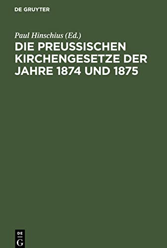 Die Preussischen Kirchengesetze der Jahre 1874 und 1875: nebst dem Reichsgesetze vom 4. Mai 1874