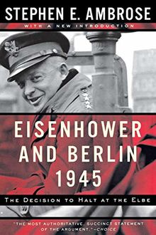 Eisenhower and Berlin, 1945: The Decision to Halt at the Elbe (Norton Essays in American History): The Decision to Halt at the Elbe Rei