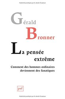 La pensée extrême : comment des hommes ordinaires deviennent des fanatiques