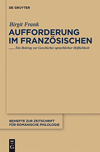Aufforderung im Französischen: Ein Beitrag zur Geschichte sprachlicher Höflichkeit (Beihefte zur Zeitschrift für romanische Philologie, Band 358)