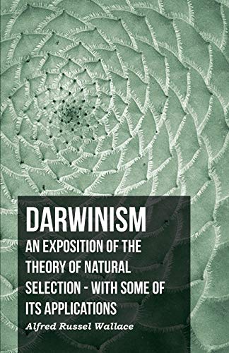 Darwinism - An Exposition of the Theory of Natural Selection - With Some of Its Applications
