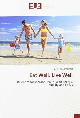 Eat Well, Live Well: Blueprint for Vibrant Health, with Energy, Vitality and Focus