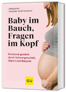 Baby im Bauch, Fragen im Kopf: Emotional gestärkt durch Schwangerschaft, Geburt und Babyzeit (GU Schwangerschaft)