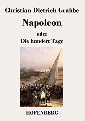 Napoleon oder Die hundert Tage: Ein Drama in fnf Aufzgen