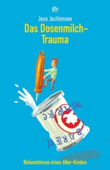 Das Dosenmilch- Trauma. Bekenntnisse eines 68er Kindes.