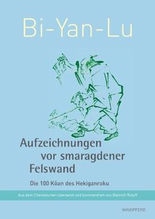 Bi-Yan-Lu: Aufzeichnungen vor smaragdener Felswand - Die 100 Kôan des Hekiganroku