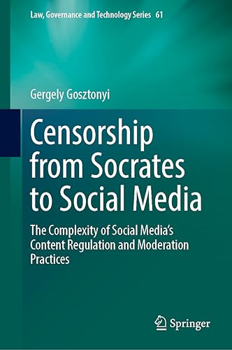 Censorship from Plato to Social Media: The Complexity of Social Media’s Content Regulation and Moderation Practices (Law, Governance and Technology Series, 61, Band 61)