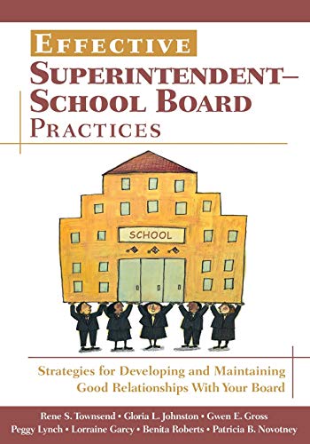 Effective Superintendent-School Board Practices: Strategies for Developing and Maintaining Good Relationships With Your Board