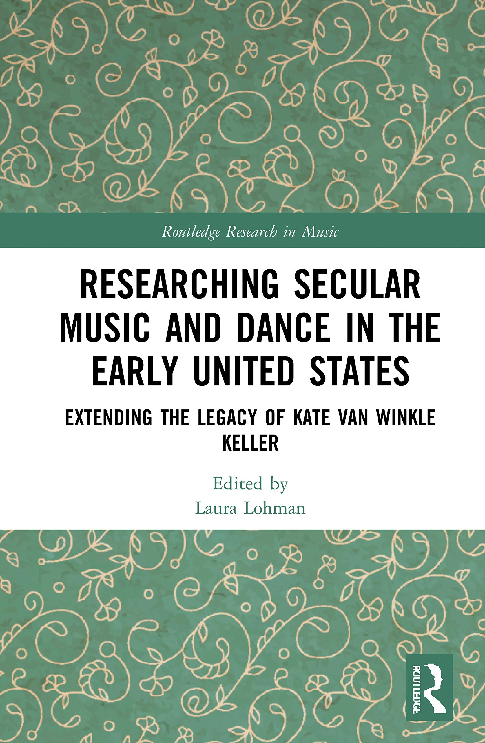 Researching Secular Music and Dance in the Early United States: Extending the Legacy of Kate Van Winkle Keller (Routledge Research in Music)