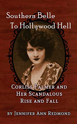Southern Belle To Hollywood Hell: Corliss Palmer and Her Scandalous Rise and Fall (hardback)