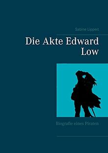 Die Akte Edward Low: Biografie eines Piraten