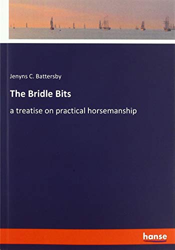 The Bridle Bits: a treatise on practical horsemanship