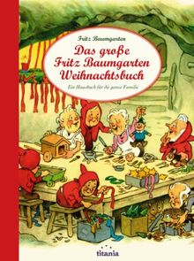 Das große Fritz Baumgarten Weihnachtsbuch: Ein Hausbuch für die ganze Familie mit vielen Geschichten, Reimen, Liedern, Bastelideen und Rezepten