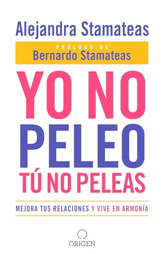 Yo no peleo, tú no peleas: Mejora tus relaciones y vive en armonía / I Don't Fight, You Don't Fight:Improve Your Relationships and Live in Harmony.