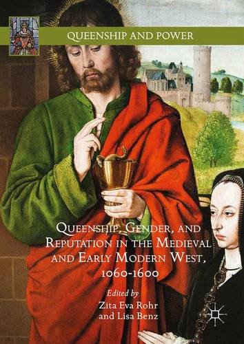Queenship, Gender, and Reputation in the Medieval and Early Modern West, 1060-1600 (Queenship and Power)