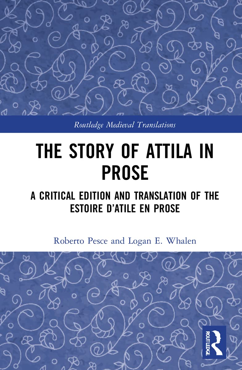 The Story of Attila in Prose: A Critical Edition and Translation of the Estoire d'Atile en prose (Research Methods in Translation and Interpreting Studies)