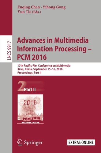Advances in Multimedia Information Processing - PCM 2016: 17th Pacific-Rim Conference on Multimedia, Xi´ an, China, September 15-16, 2016, Proceedings, Part II (Lecture Notes in Computer Science)