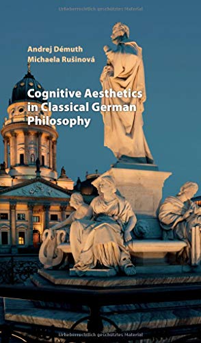 Cognitive Aesthetics in Classical German Philosophy (Spectrum Slovakia, Band 29)