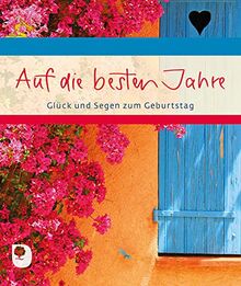 Auf die besten Jahre: Glück und Segen zum Geburtstag (Eschbacher Geschenkheft)