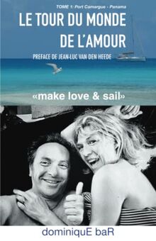 LE TOUR DU MONDE DE L'AMOUR: Changer de vie et partir en couple sur un voilier faire le tour de la planète. Tome 1 : Port Camargue à Panama