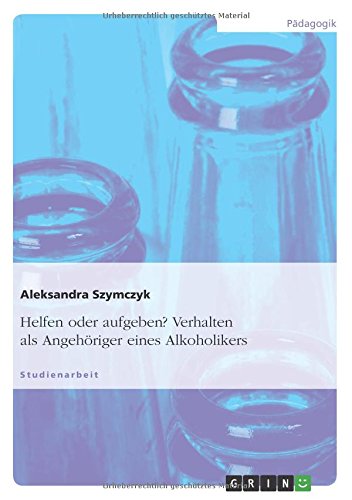 Helfen oder aufgeben? Verhalten als Angehöriger eines Alkoholikers