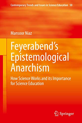 Feyerabend’s Epistemological Anarchism: How Science Works and its Importance for Science Education (Contemporary Trends and Issues in Science Education, 50, Band 50)