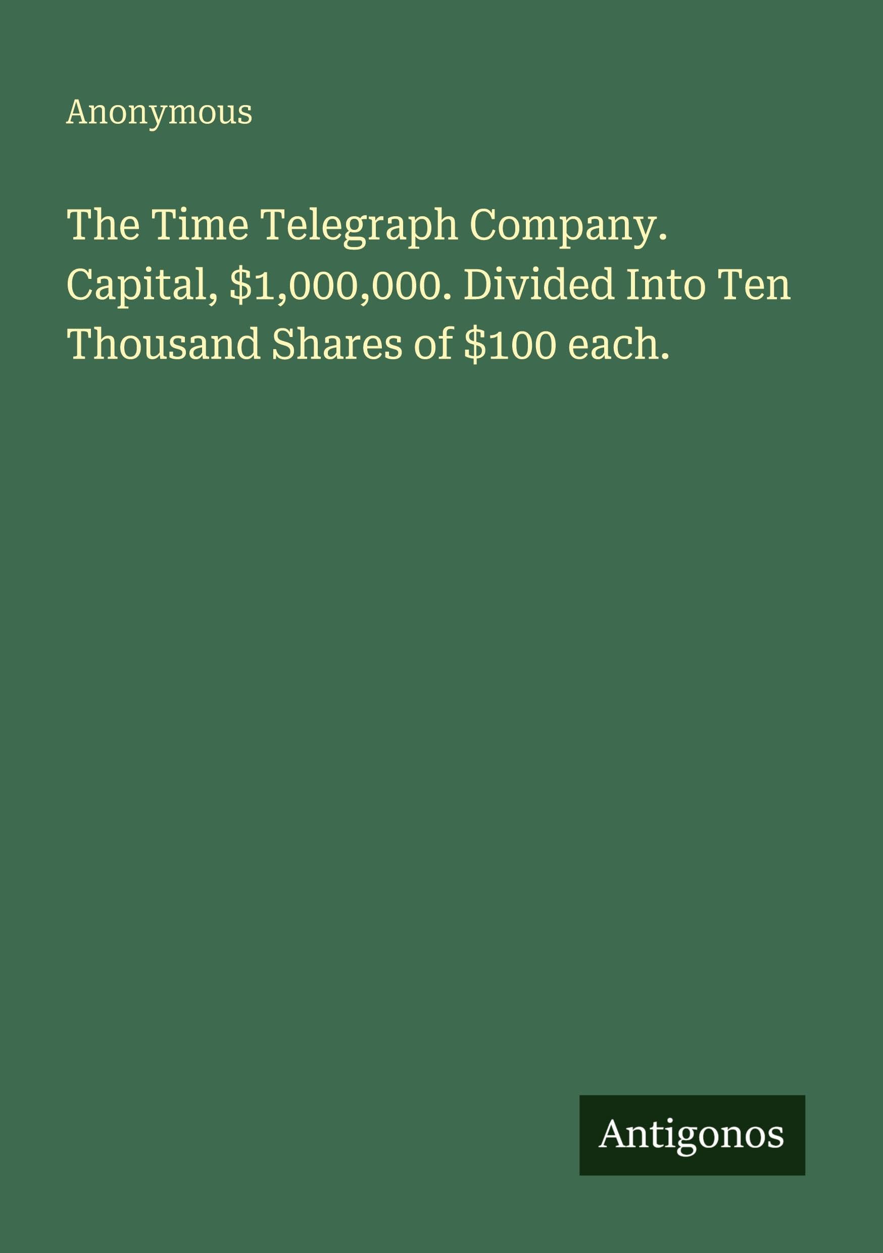 The Time Telegraph Company. Capital, $1,000,000. Divided Into Ten Thousand Shares of $100 each.