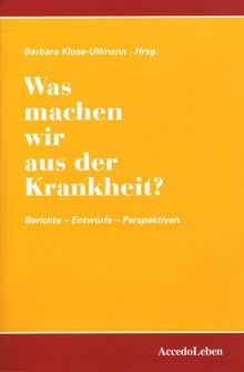 Was machen wir aus der Krankheit?: Berichte-Entwürfe-Perspektiven (Schriften des Münchner Instituts für integrierte Studien)