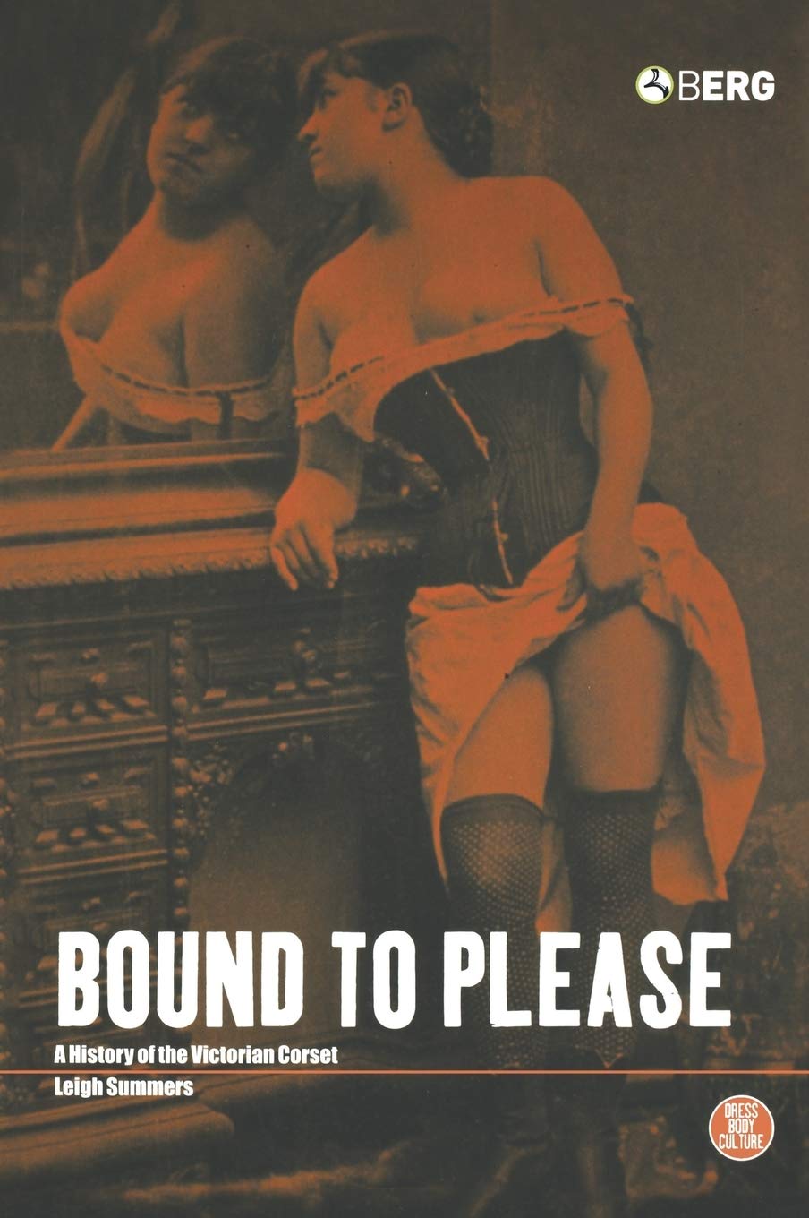 Bound to Please: A History of the Victorian Corset (Dress, Body, Culture)
