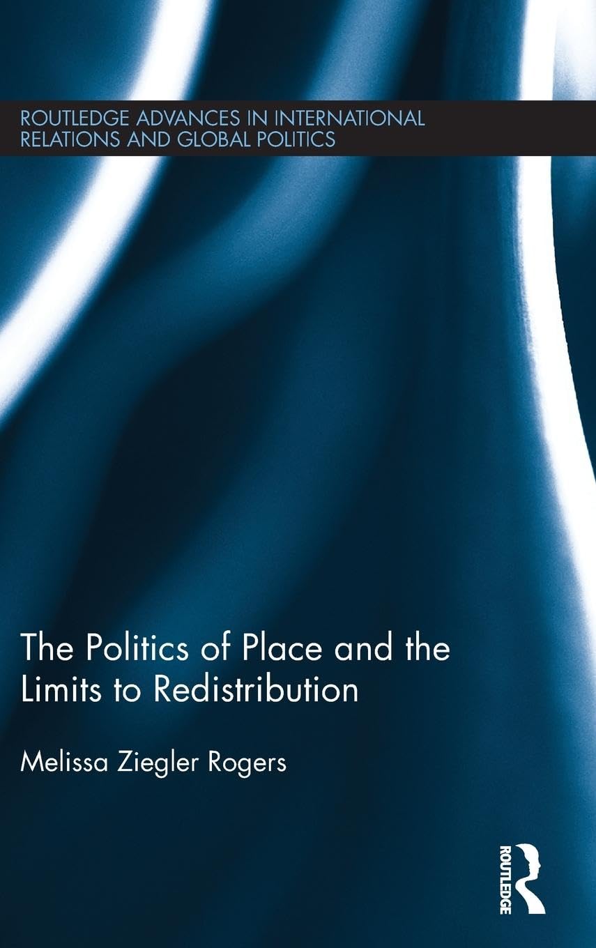 The Politics of Place and the Limits of Redistribution (Routledge Advances in International Relations and Global Politics, 123, Band 123)