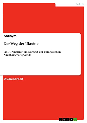 Der Weg der Ukraine: Ein Grenzland im Kontext der Europäischen Nachbarschaftspolitik