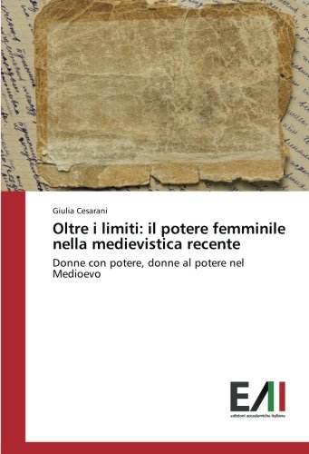 Oltre i limiti: il potere femminile nella medievistica recente: Donne con potere, donne al potere nel Medioevo
