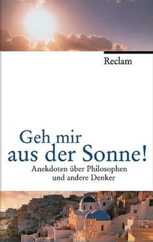 Geh mir aus der Sonne!: Anekdoten über Philosophen und andere Denker. (Jubiläumsedition)