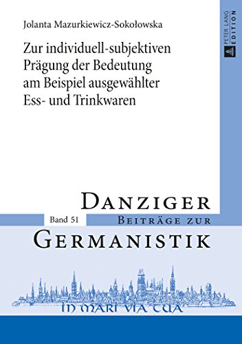 Zur individuell-subjektiven Prägung der Bedeutung am Beispiel ausgewählter Ess- und Trinkwaren (Danziger Beiträge zur Germanistik)