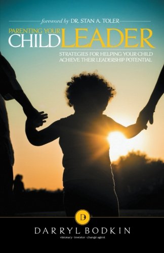 Parenting Your Child Leader: Strategies for Helping Your Child Achieve their Leadership Potential