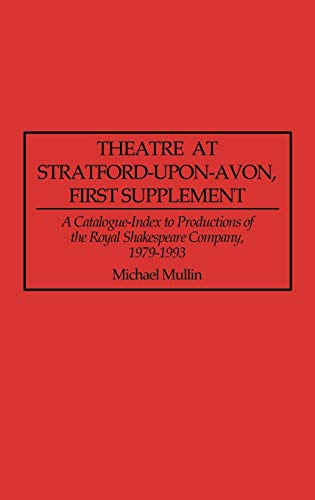 Theatre at Stratford-Upon-Avon, First Supplement: A Catalogue-Index to Productions of the Royal Shakespeare Company, 1979-1993 (Bibliographies & Indexes in the Performing Arts)