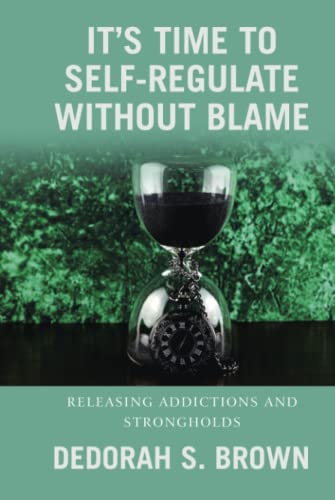 It’s Time to Self-Regulate Without Blame: Releasing Addictions and Strongholds