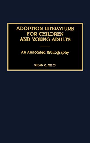 Adoption Literature for Children and Young Adults: An Annotated Bibliography (Bibliographies & Indexes in Sociology)