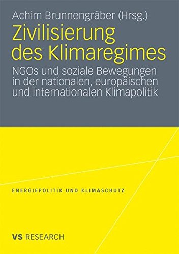 Zivilisierung des Klimaregimes: NGOs und soziale Bewegungen in der nationalen, europäischen und internationalen Klimapolitik (Energiepolitik und ... Energy Policy and Climate Protection)