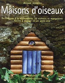 Maisons d'oiseaux : du château à la maisonnette, 20 nichoirs et mangeoires faciles à réaliser en un week-end