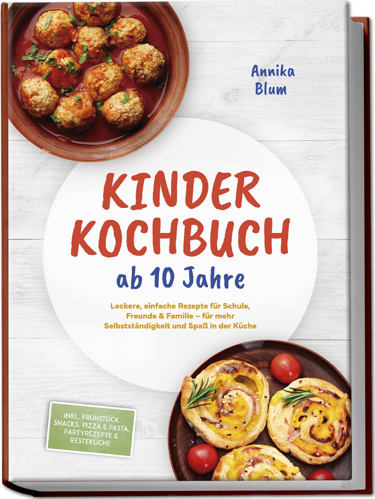 Blum, Annika: Kinder Kochbuch ab 10 Jahre: Die leckersten Rezepte zum Selberkochen - für mehr Selbstständigkeit und Spaß in der Küche - inkl. Frühstück, Snacks, Pizza & Pasta, Partyrezepte & Resteküche
