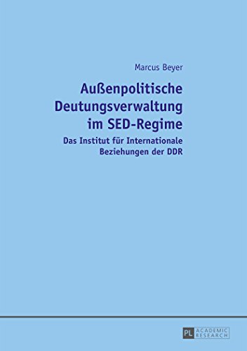 Außenpolitische Deutungsverwaltung im SED-Regime: Das Institut für Internationale Beziehungen der DDR