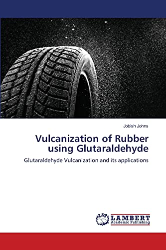 Vulcanization of Rubber using Glutaraldehyde: Glutaraldehyde Vulcanization and its applications