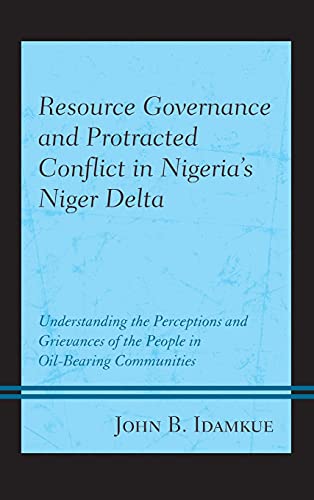 Resource Governance and Protracted Conflict in Nigeria's Niger Delta: Understanding the Perceptions and Grievances of the People in Oil-Bearing ... and Security in the Developing World)