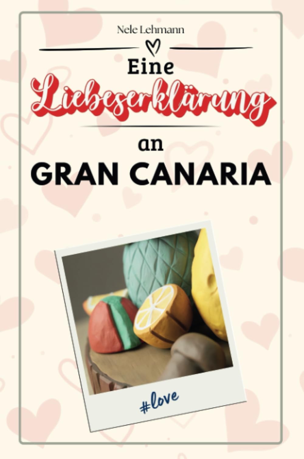 Eine Liebeserklärung an Gran Canaria - Die große Hommage - das perfekte Geschenk für Weihnachten und Geburtstag und jeden Anlass