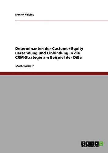 Customer Equity Berechnung. Determinanten und Einbindung in die CRM-Strategie am Beispiel der DiBa: Magisterarbeit